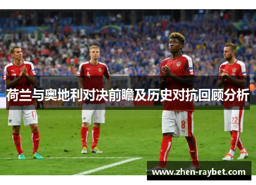 荷兰与奥地利对决前瞻及历史对抗回顾分析