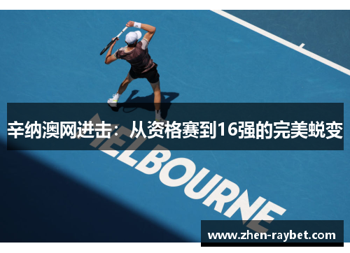 辛纳澳网进击：从资格赛到16强的完美蜕变