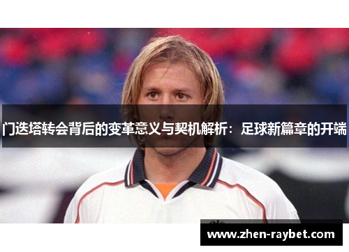 门迭塔转会背后的变革意义与契机解析：足球新篇章的开端
