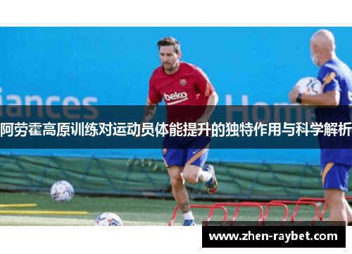 阿劳霍高原训练对运动员体能提升的独特作用与科学解析
