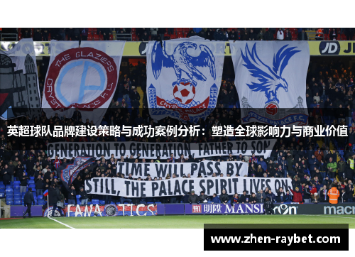 英超球队品牌建设策略与成功案例分析：塑造全球影响力与商业价值