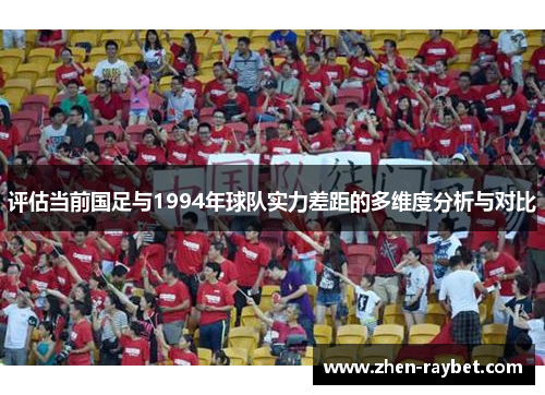 评估当前国足与1994年球队实力差距的多维度分析与对比
