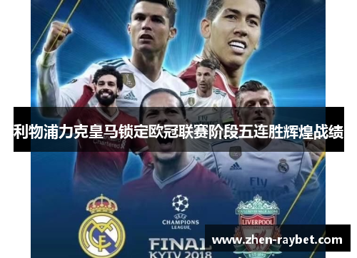 利物浦力克皇马锁定欧冠联赛阶段五连胜辉煌战绩 利物浦力克皇马锁定欧冠联赛阶段五连胜辉煌战绩
